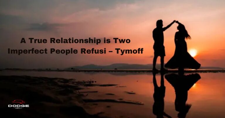 A True Relationship is Two Imperfect People Refusi – Tymoff